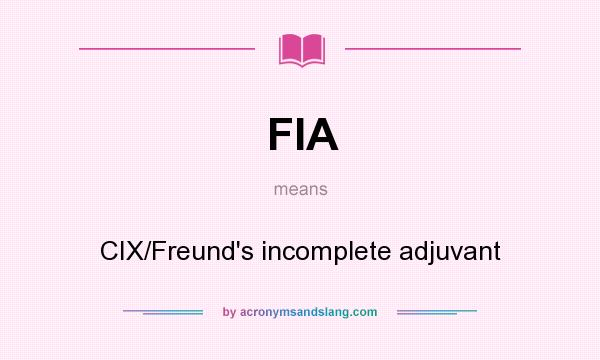 What does FIA mean? It stands for CIX/Freund`s incomplete adjuvant