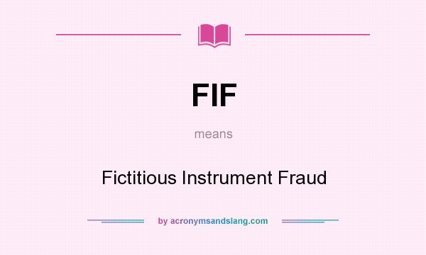 What does FIF mean? It stands for Fictitious Instrument Fraud