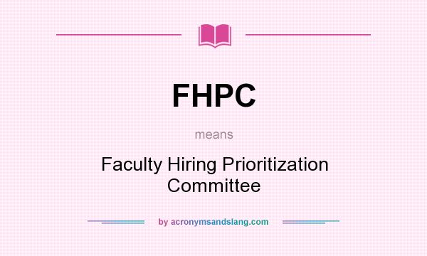 What does FHPC mean? It stands for Faculty Hiring Prioritization Committee