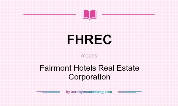 What does FHREC mean? It stands for Fairmont Hotels Real Estate Corporation