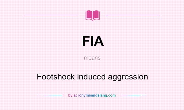 What does FIA mean? It stands for Footshock induced aggression