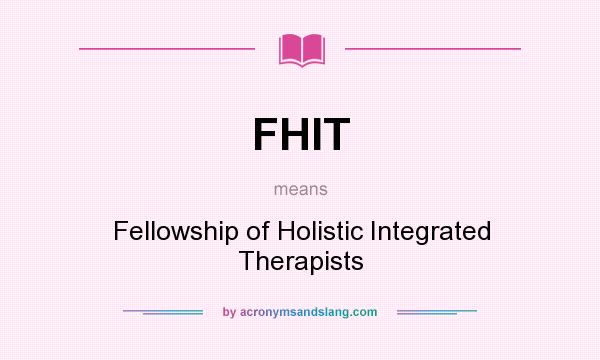 What does FHIT mean? It stands for Fellowship of Holistic Integrated Therapists
