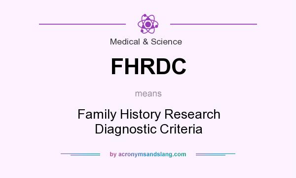 What does FHRDC mean? It stands for Family History Research Diagnostic Criteria