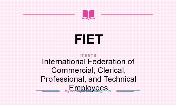 What does FIET mean? It stands for International Federation of Commercial, Clerical, Professional, and Technical Employees