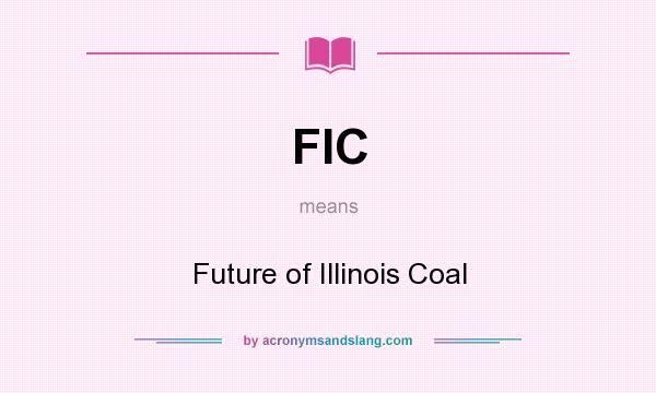 What does FIC mean? It stands for Future of Illinois Coal