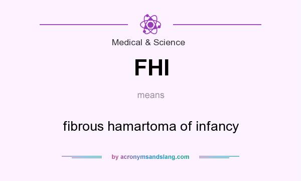What does FHI mean? It stands for fibrous hamartoma of infancy