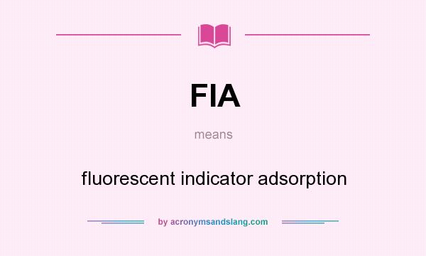 What does FIA mean? It stands for fluorescent indicator adsorption