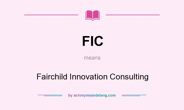 What does FIC mean? It stands for Fairchild Innovation Consulting