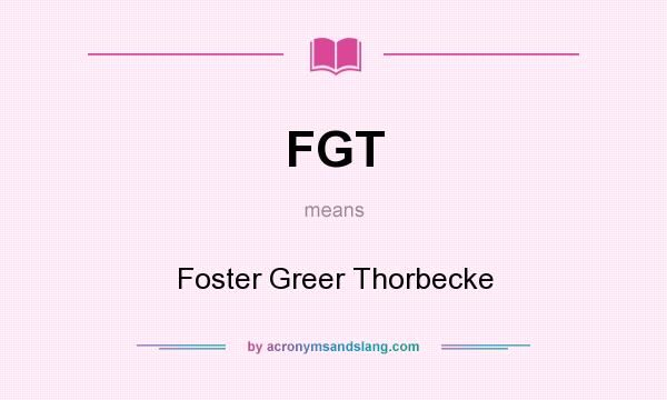What does FGT mean? It stands for Foster Greer Thorbecke