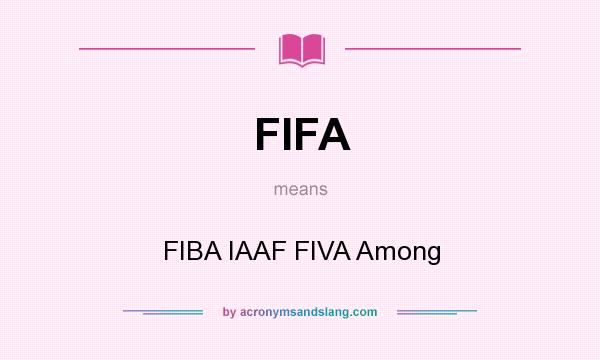 What does FIFA mean? It stands for FIBA IAAF FIVA Among