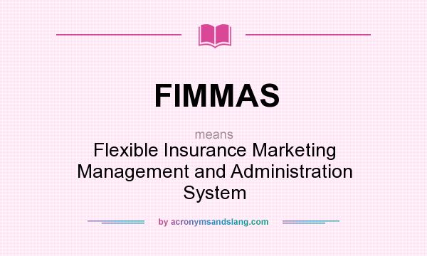 What does FIMMAS mean? It stands for Flexible Insurance Marketing Management and Administration System