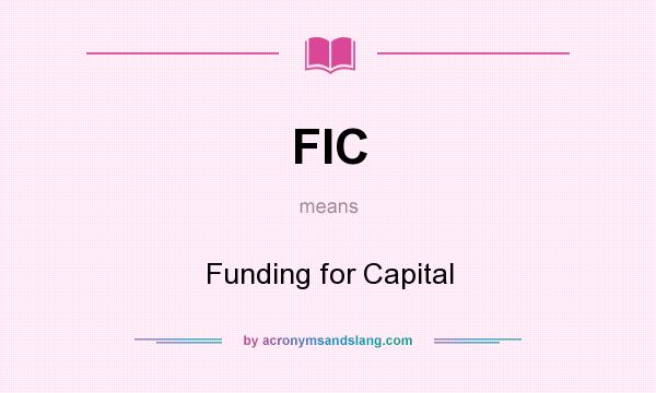 What does FIC mean? It stands for Funding for Capital