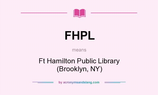What does FHPL mean? It stands for Ft Hamilton Public Library (Brooklyn, NY)