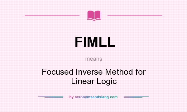 What does FIMLL mean? It stands for Focused Inverse Method for Linear Logic