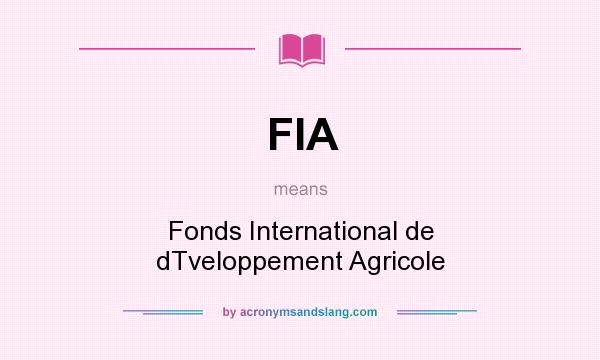 What does FIA mean? It stands for Fonds International de dTveloppement Agricole