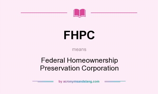 What does FHPC mean? It stands for Federal Homeownership Preservation Corporation
