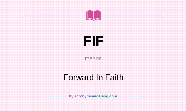 What does FIF mean? It stands for Forward In Faith
