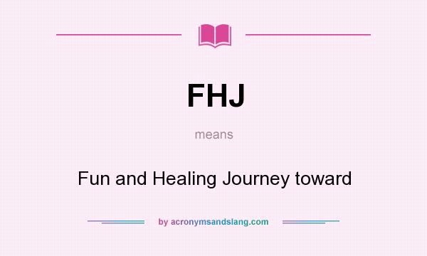 What does FHJ mean? It stands for Fun and Healing Journey toward