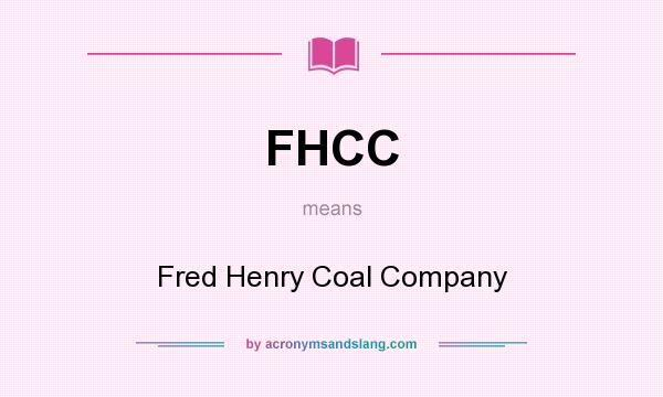 What does FHCC mean? It stands for Fred Henry Coal Company