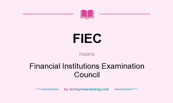 What does FIEC mean? It stands for Financial Institutions Examination Council