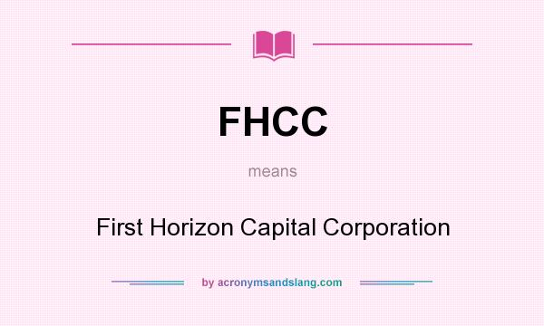 What does FHCC mean? It stands for First Horizon Capital Corporation