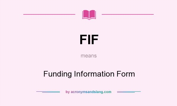 What does FIF mean? It stands for Funding Information Form