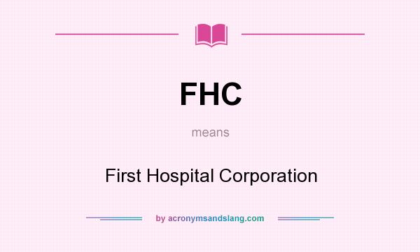 What does FHC mean? It stands for First Hospital Corporation