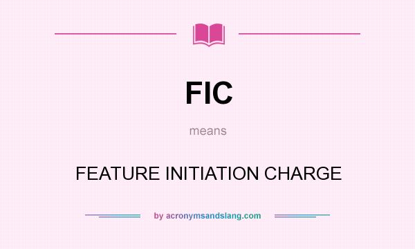 What does FIC mean? It stands for FEATURE INITIATION CHARGE