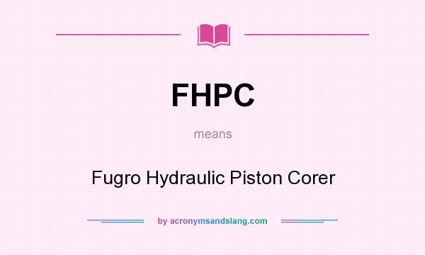 What does FHPC mean? It stands for Fugro Hydraulic Piston Corer
