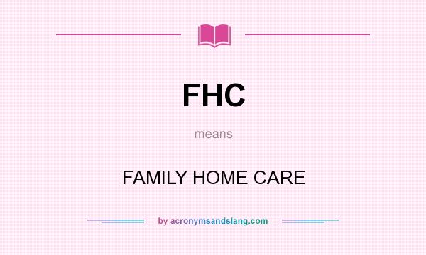 What does FHC mean? It stands for FAMILY HOME CARE