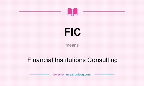 What does FIC mean? It stands for Financial Institutions Consulting