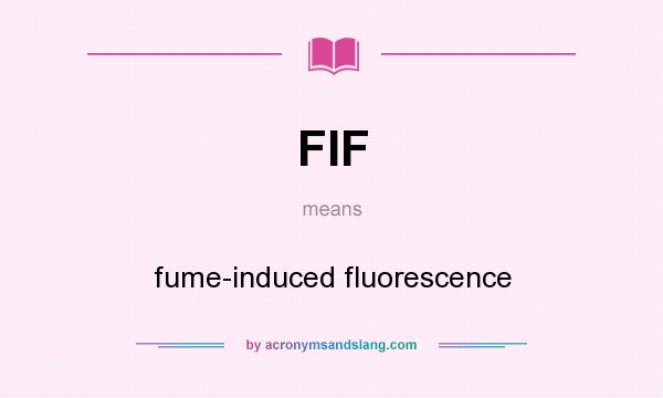What does FIF mean? It stands for fume-induced fluorescence