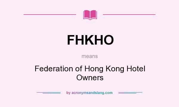 What does FHKHO mean? It stands for Federation of Hong Kong Hotel Owners