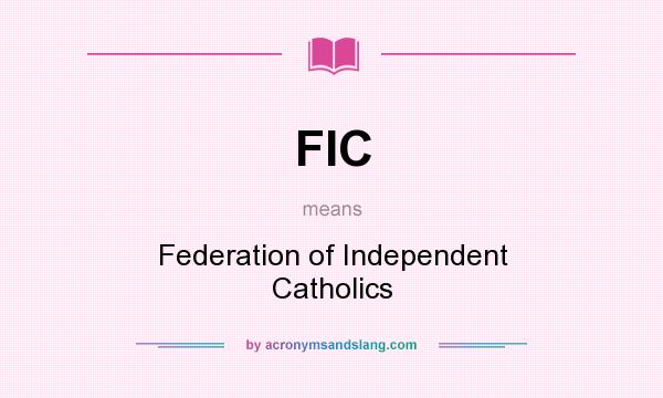 What does FIC mean? It stands for Federation of Independent Catholics
