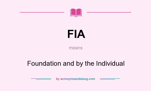 What does FIA mean? It stands for Foundation and by the Individual