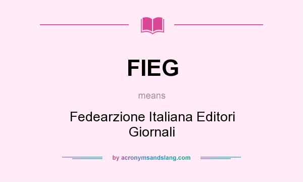 What does FIEG mean? It stands for Fedearzione Italiana Editori Giornali