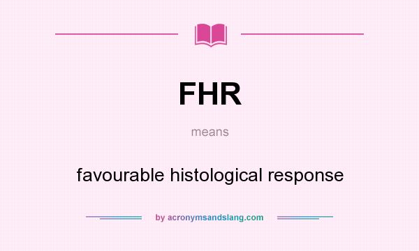 What does FHR mean? It stands for favourable histological response