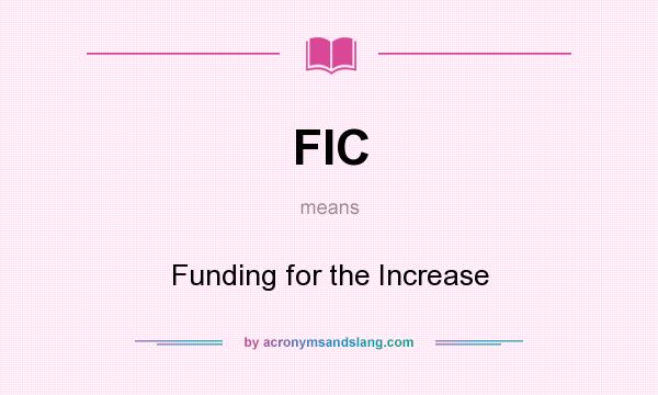 What does FIC mean? It stands for Funding for the Increase