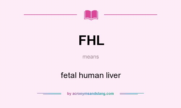What does FHL mean? It stands for fetal human liver