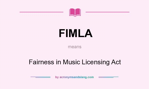 What does FIMLA mean? It stands for Fairness in Music Licensing Act