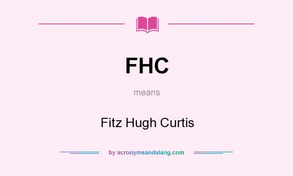 What does FHC mean? It stands for Fitz Hugh Curtis