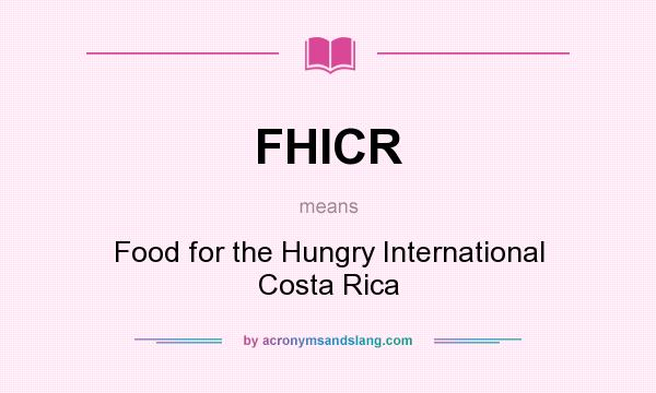 What does FHICR mean? It stands for Food for the Hungry International Costa Rica