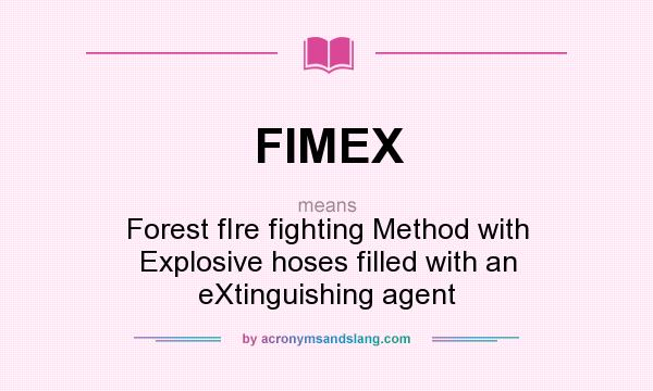 What does FIMEX mean? It stands for Forest fIre fighting Method with Explosive hoses filled with an eXtinguishing agent