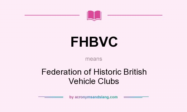 What does FHBVC mean? It stands for Federation of Historic British Vehicle Clubs