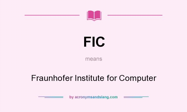 What does FIC mean? It stands for Fraunhofer Institute for Computer
