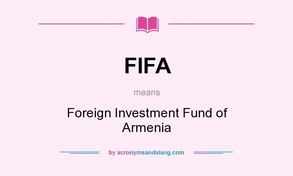 What does FIFA mean? It stands for Foreign Investment Fund of Armenia