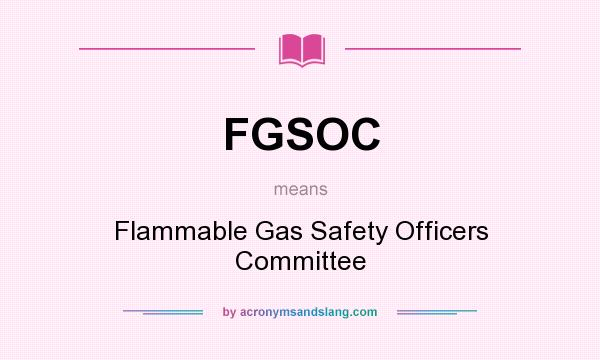 What does FGSOC mean? It stands for Flammable Gas Safety Officers Committee