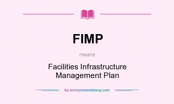 What does FIMP mean? It stands for Facilities Infrastructure Management Plan