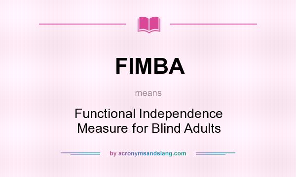 What does FIMBA mean? It stands for Functional Independence Measure for Blind Adults