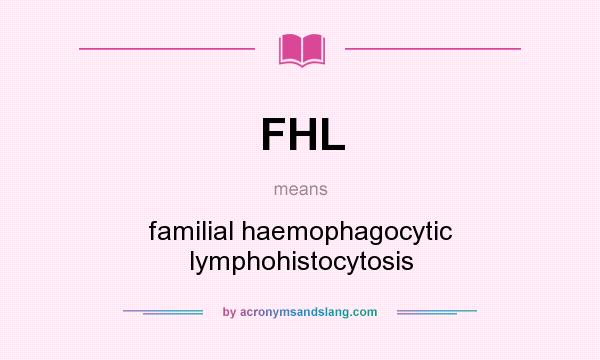 What does FHL mean? It stands for familial haemophagocytic lymphohistocytosis